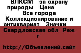 1.1) ВЛКСМ - за охрану природы › Цена ­ 590 - Все города Коллекционирование и антиквариат » Значки   . Свердловская обл.,Реж г.